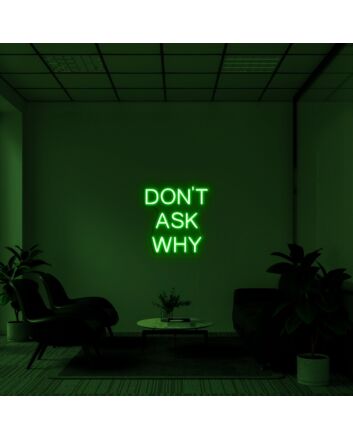 Dont Ask Why Neon Sign