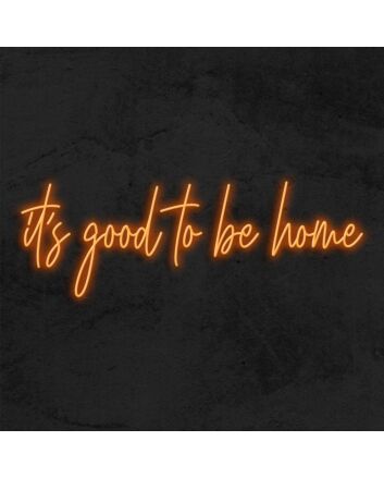 Its Good To Be Home Neon Sign