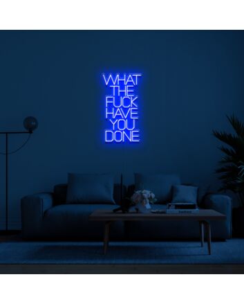 What The Fuck Have You Done Neon Sign