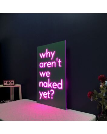 Why Are Not We Naked Yet Neon Sign