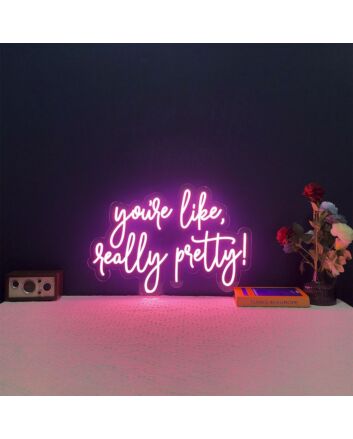 Youre Like Really Pretty Neon Sign
