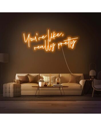 Youre Like Really Pretty V1 Neon Sign