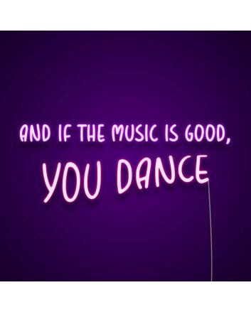 And If The Music Is Good You Dance Neon Sign