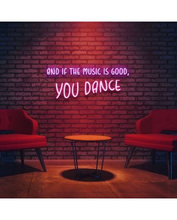 And If The Music Is Good You Dance Neon Sign