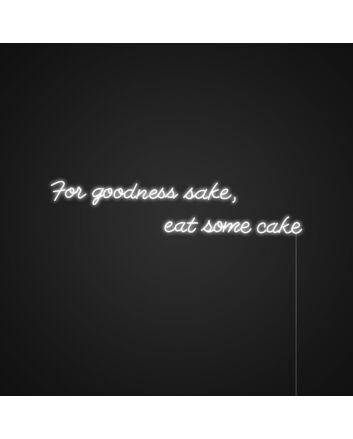 For Goodness Sake Eat Some Cake Neon Sign