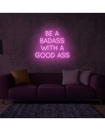 Be A Badass With Good Ass LED Neon Sign