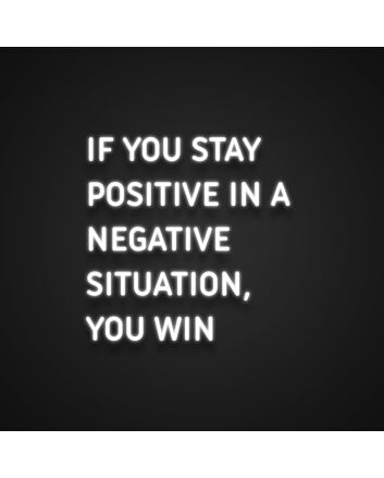 If You Stay Positive In A Negative Situation You Win Neon Sign
