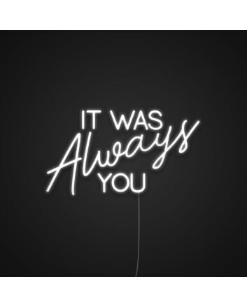 It Was Always You V2 Neon Sign