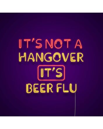 Its Not A Hangover Its Beer Flu Neon Sign