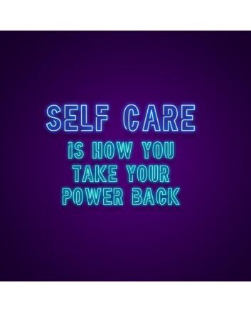 Self Care Is How You Take Your Power Back Neon Sign
