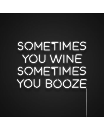 Sometimes You Wine Sometimes You Booze Neon Sign