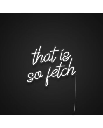 That Is So Fetch Neon Sign