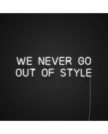We Never Go Out Of Style Neon Sign