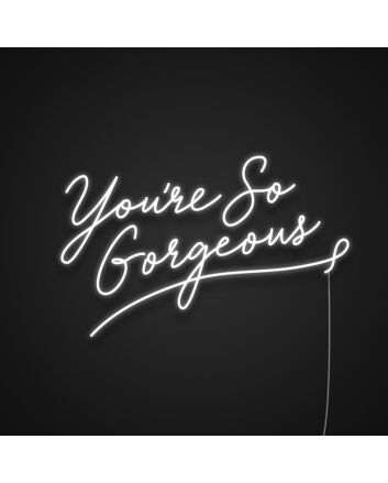 Youre So Gorgeous Neon Sign