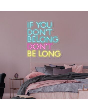 If You Dont Belong Dont Be Long Neon Sign