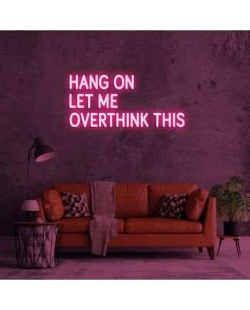 Hang On Let Me Overthink This Neon Sign