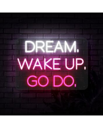 Dream Wake Up Go Do Neon Sign