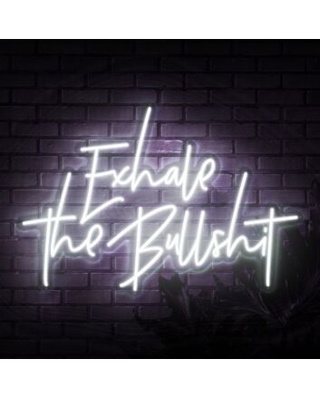 Exhale The Bullshit Neon Sign