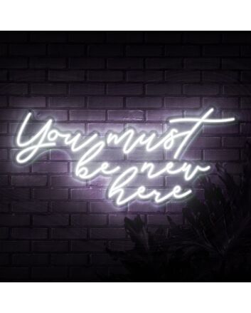 You Must Be New Here Neon Sign