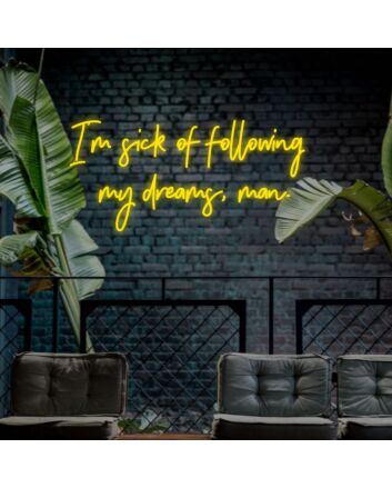 Im Sick Of Following My Dreams Man Neon Sign