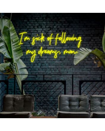 Im Sick Of Following My Dreams Man Neon Sign