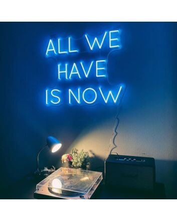 All We Have Is Now Neon Sign