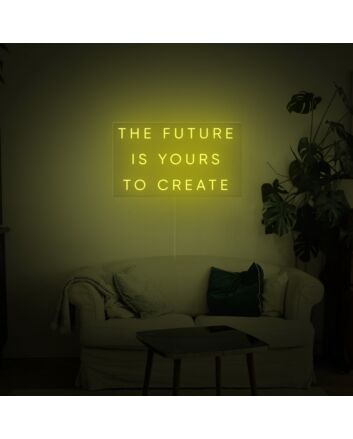 The Future Is Yours to Create Neon Sign