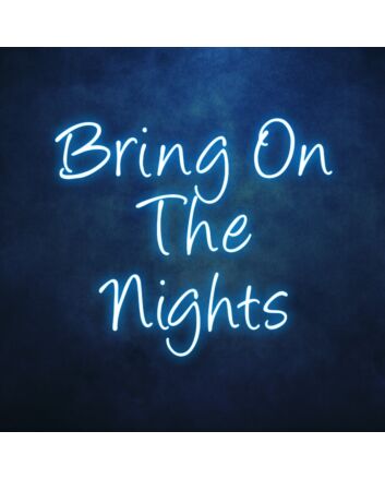 Bring On The Nights Neon Sign