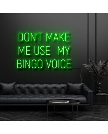 Dont Make Me Use My Bingo Voice Neon Sign