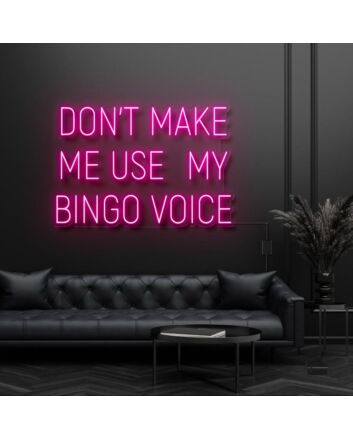 Dont Make Me Use My Bingo Voice Neon Sign