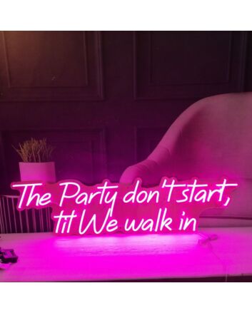 The Party Dont Start Til We Walk In Neon Sign