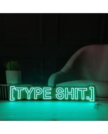 Type Sht Neon Sign