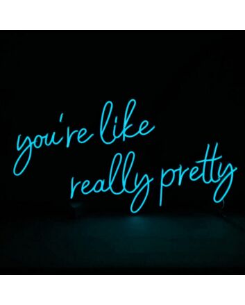Youre Like Really Pretty Neon Sign