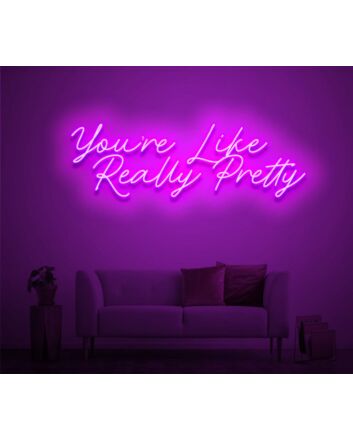 Custom You're Like Really Pretty Neon Sign