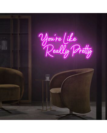 You're Like Really Pretty Neon Sign Neon Wall Decor
