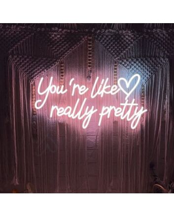 You're Like Really Pretty Neon Sign Sign Light