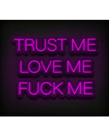 Trust Me Love Me Fck Me Custom Neon Sign