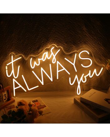 It Was Always You Neon Sign