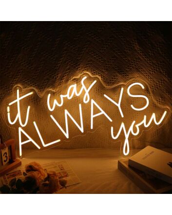 It Was Always You Neon Sign