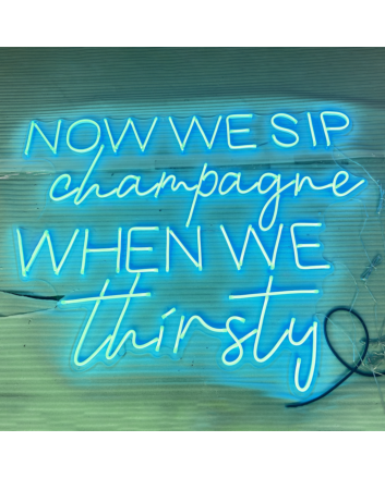 Now We Sip Champagne When We Are Thirsty LED Neon Sign