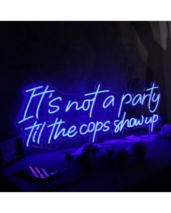 It Is Not A Party Til The Cops Show Up Neon Sign