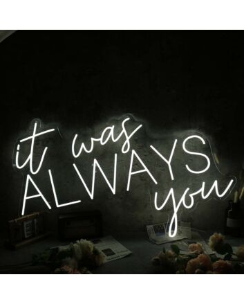 It Was Always You White Custom Neon Sign