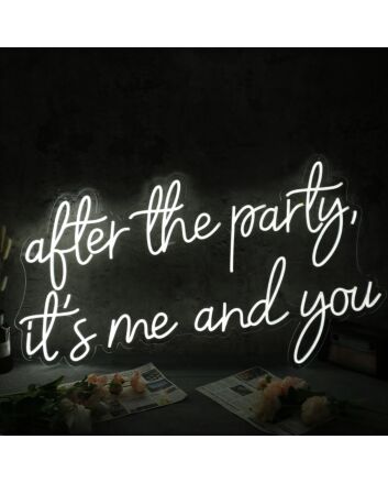 After The Party It Is Me And You White Neon Sign