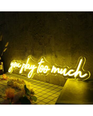 You Play Too Much Yellow Neon Sign