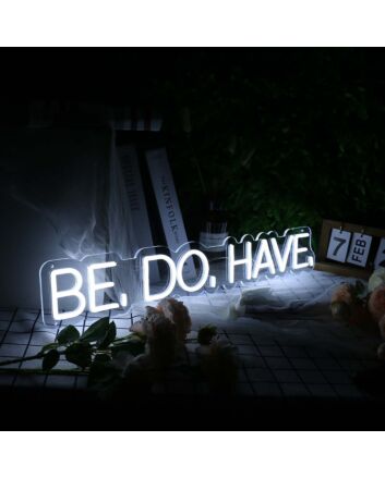 Be Do Have White Neon Sign
