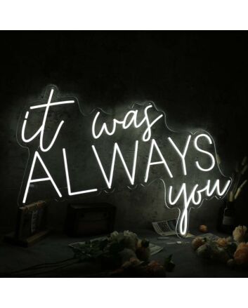 It Was Always You White Custom Neon LED Sign