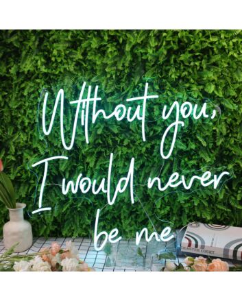 Without You I Would Never Be Me Blue Neon Sign