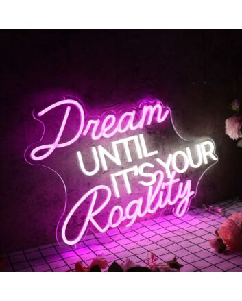 Dream Until It Is Your Reality Custom Neon Sign