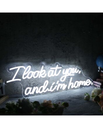 I Look At You And I m Home White Neon Sign