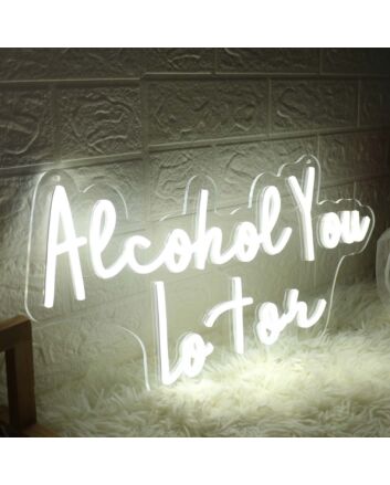 Alcohol You Later White Neon Sign